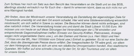 In seinem Beschwerdebrief zitiert Böhm auch einen »Bericht des Veranstalters«. Darin werden Travemünder Politiker und Bürger der Teilnahme an einer nicht angemeldeteten Demo bezichtigt und eine Anzeige angedroht. Drei Personen werden sogar namentlich genannt (Namen von der Redaktion unkenntlich gemacht).